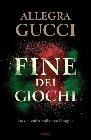 libro fine dei giochi allegra gucci|Fine dei giochi: Luci e ombre sulla mia famiglia .